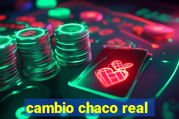 cambio chaco real